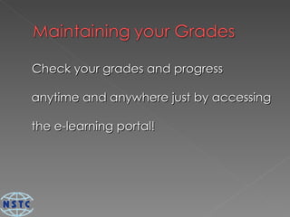 Check your grades and progress anytime and anywhere just by accessing the e-learning portal! 