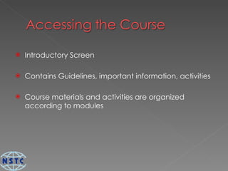Introductory Screen  Contains Guidelines, important information, activities Course materials and activities are organized according to modules 