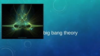 The big bang theory
 