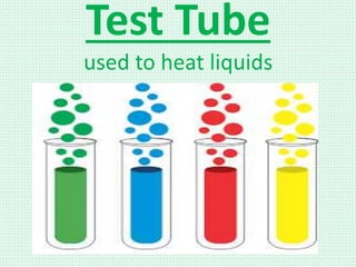 Test Tube
used to heat liquids
 
