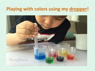 Playing with colors using my dropper!
 