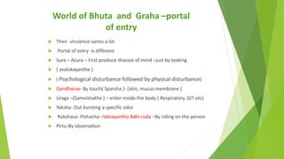 World of Bhuta and Graha –portal
of entry
 Their virulence varies a lot
 Portal of entry is different
 Sura – Asura – F...