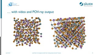 July 25, 2014 Josef Heinen, Forschungszentrum Jülich, Peter Grünberg Institute, Scientiﬁc IT Systems
… with video and POV-ray output
25
 