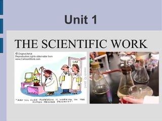 Unit 1
THE SCIENTIFIC WORK
 