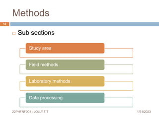 Methods
 Sub sections
Study area
Field methods
Laboratory methods
Data processing
1/31/2023
12
22PHFNF001 - JOLLY T T
 