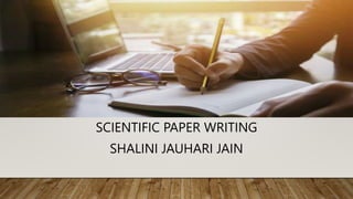 SCIENTIFIC PAPER WRITING
SHALINI JAUHARI JAIN
 