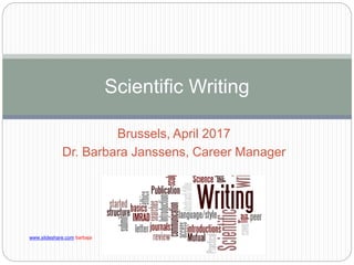 Brussels, April 2017
Dr. Barbara Janssens, Career Manager
Scientific Writing
www.slideshare.com/barbaja
 