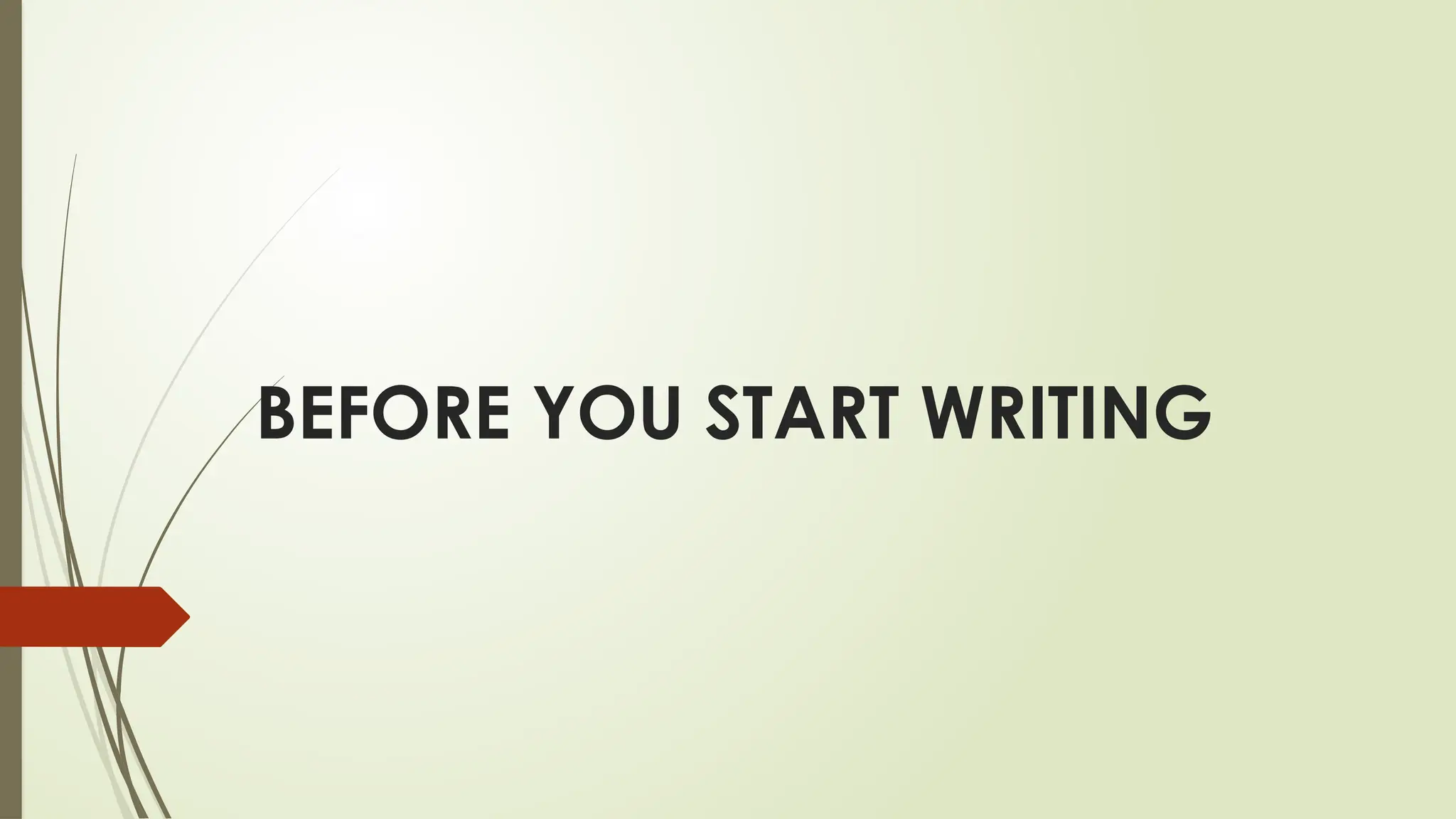 BEFORE YOU START WRITING
 
