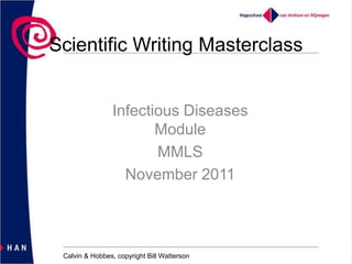Scientific Writing Masterclass


                Infectious Diseases
                       Module
                       MMLS
                  November 2011




 Calvin & Hobbes, copyright Bill Watterson
 