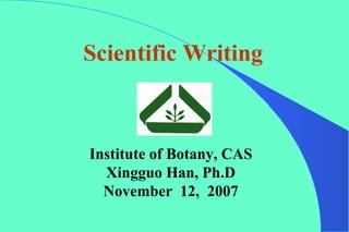 Scientific Writing



Institute of Botany, CAS
  Xingguo Han, Ph.D
  November 12, 2007
 