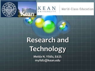 Research and
 Technology
 Melda N. Yildiz, Ed.D.
  myildiz@kean.edu
 
