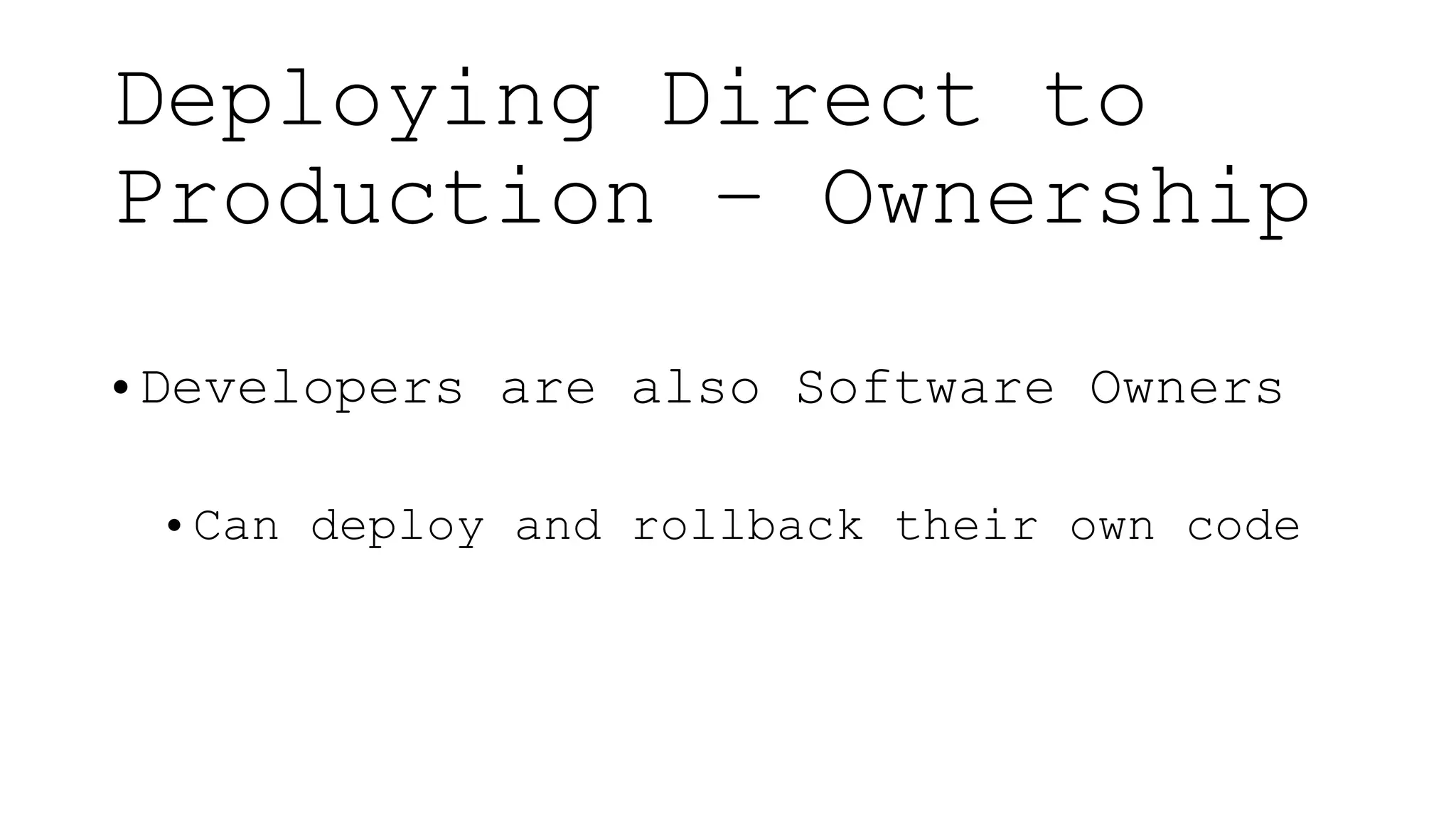 • Developers are also Software Owners
• Can deploy and rollback their own code
Deploying Direct to
Production – Ownership
 