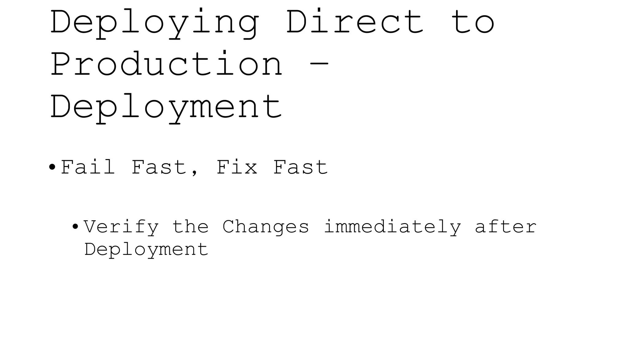 • Fail Fast, Fix Fast
• Verify the Changes immediately after
Deployment
Deploying Direct to
Production –
Deployment
 
