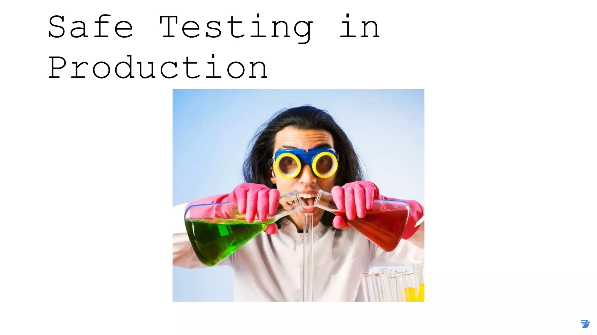 Safe Testing in
Production
 