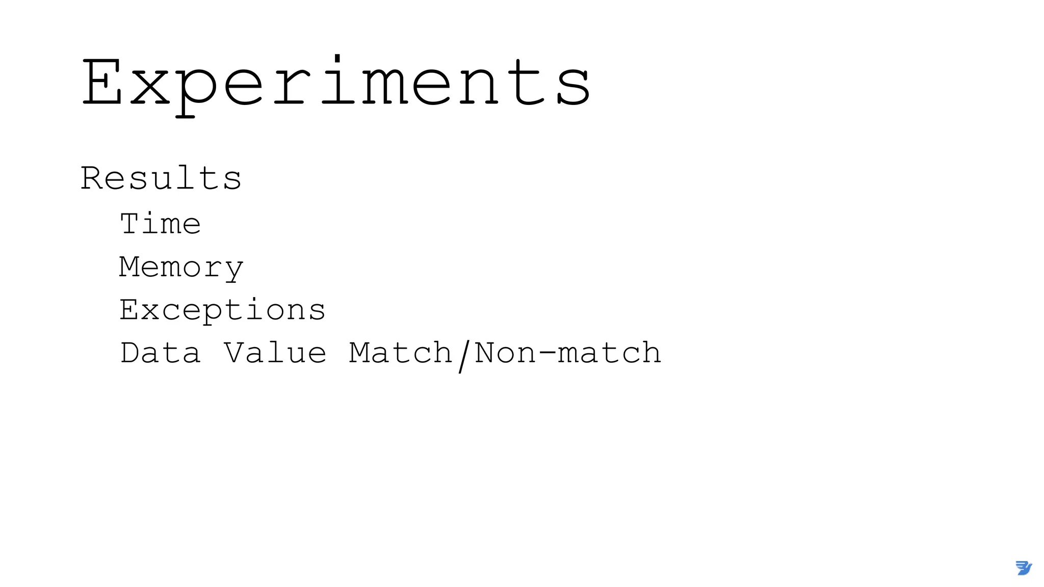 Experiments
Results
Time
Memory
Exceptions
Data Value Match/Non-match
 