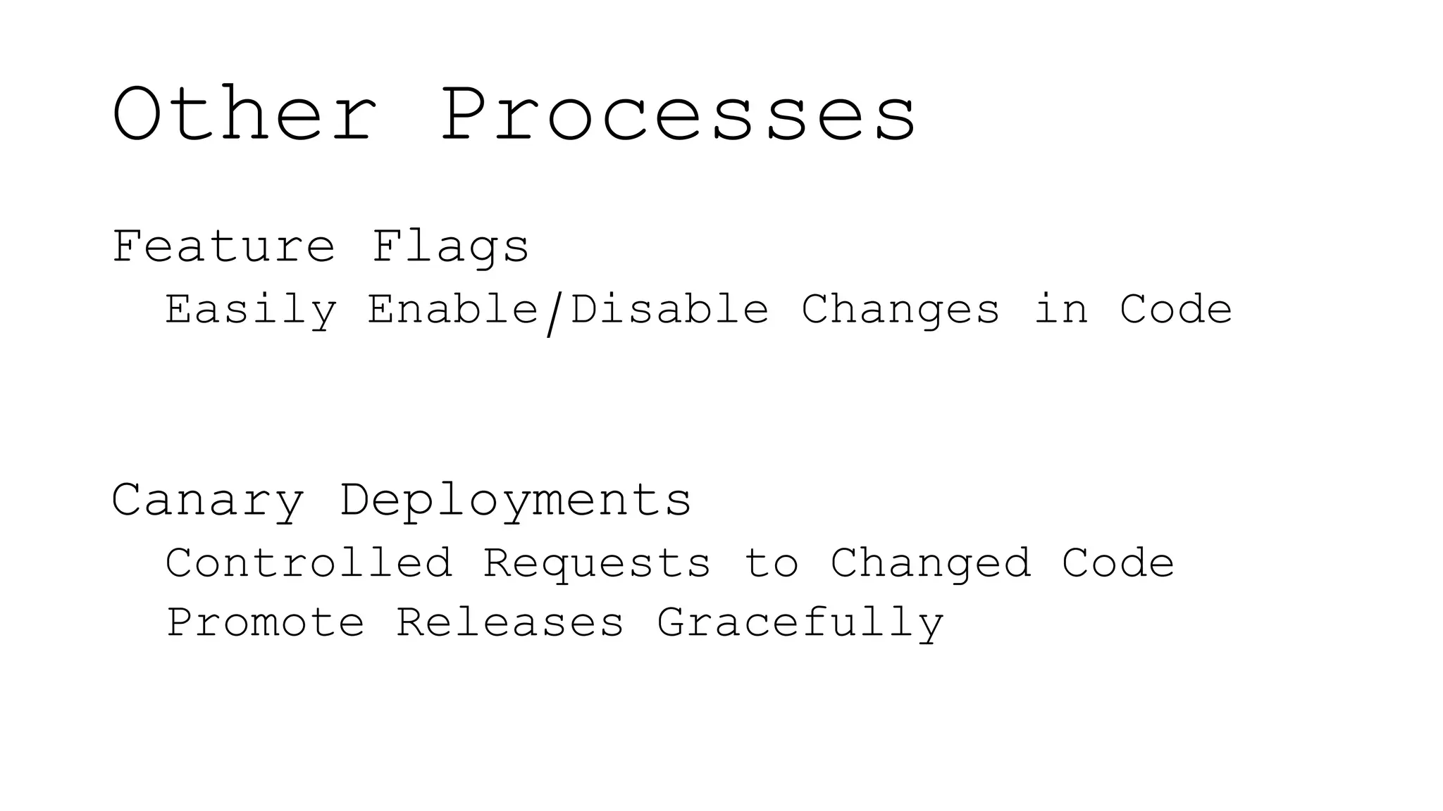 Other Processes
Feature Flags
Easily Enable/Disable Changes in Code
Canary Deployments
Controlled Requests to Changed Code
Promote Releases Gracefully
 