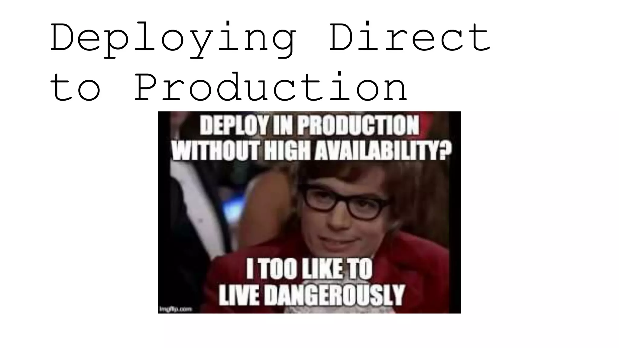 Deploying Direct
to Production
 