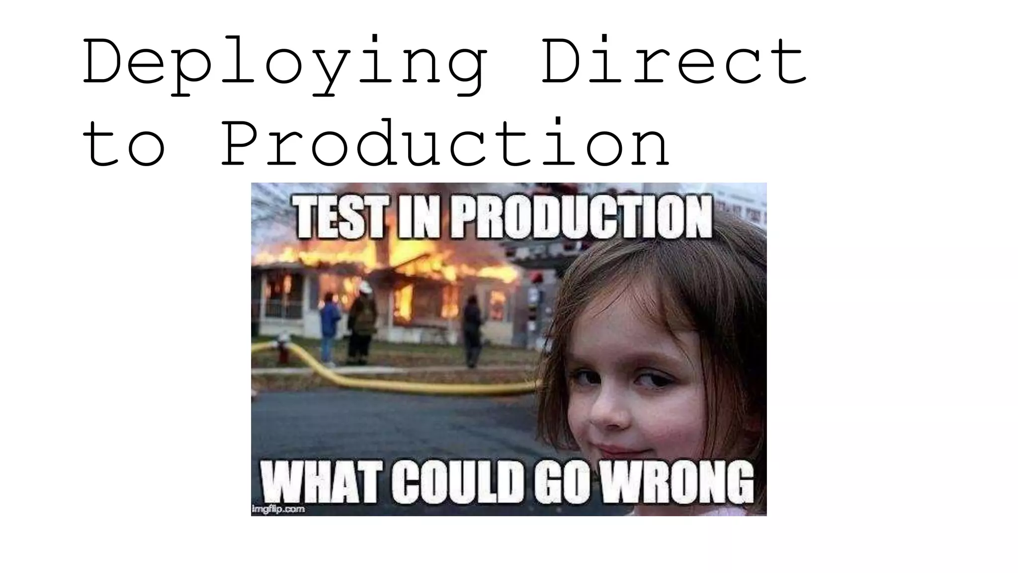 Deploying Direct
to Production
 
