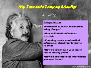 2 My Favourite Famous Scientist ,[object Object],[object Object],[object Object],[object Object],[object Object],[object Object]