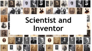 Scientist and
Inventor
 