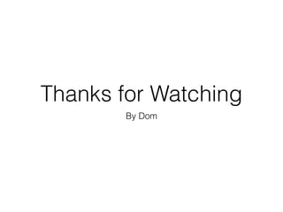 Thanks for Watching
        By Dom
 