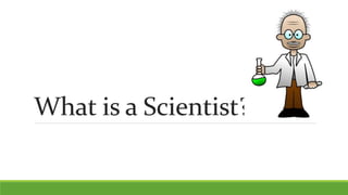 What is a Scientist?
 