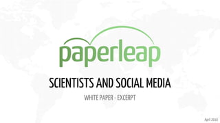SCIENTISTS AND SOCIAL MEDIA
WHITE PAPER - EXCERPT
April 2016
 
