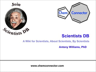 Scientists DB   A Wiki for Scientists, About Scientists, By Scientists Antony Williams, PhD 