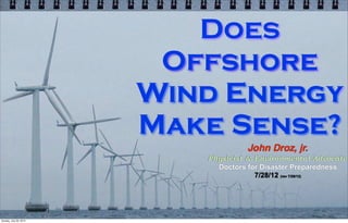 Does
 Cape Wind
Make Sense?
            John Droz, jr.
   Physicist & Environmental Advocate
              Save Our Sound
                  9/11/12
 