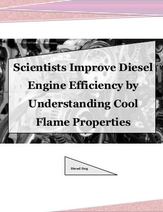 Scientists Improve Diesel
Engine Efficiency by
Understanding Cool
Flame Properties
Diesel Dog
 