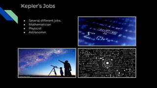 Kepler’s Jobs
● Several different jobs.
● Mathematician
● Physicist
● Astronomer