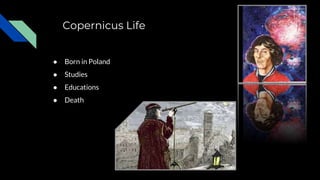 Copernicus Life
● Born in Poland
● Studies
● Educations
● Death
