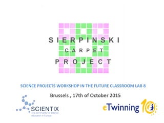 SCIENCE PROJECTS WORKSHOP IN THE FUTURE CLASSROOM LAB 8
Brussels , 17th of October 2015
 