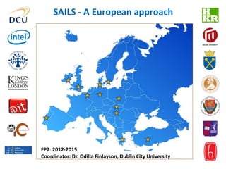 SAILS - A European approach 
FP7: 2012-2015 
Coordinator: Dr. Odilla Finlayson, Dublin City University 
 