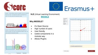 VLE (Virtual Learning Environment)
MOODLE
Why MOODLE?
● It’s Open Source
● High number of users
● User friendly
● Useful c...