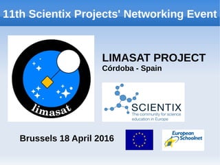 11th Scientix Projects' Networking Event
LIMASAT PROJECT
Córdoba - Spain
Brussels 18 April 2016
 