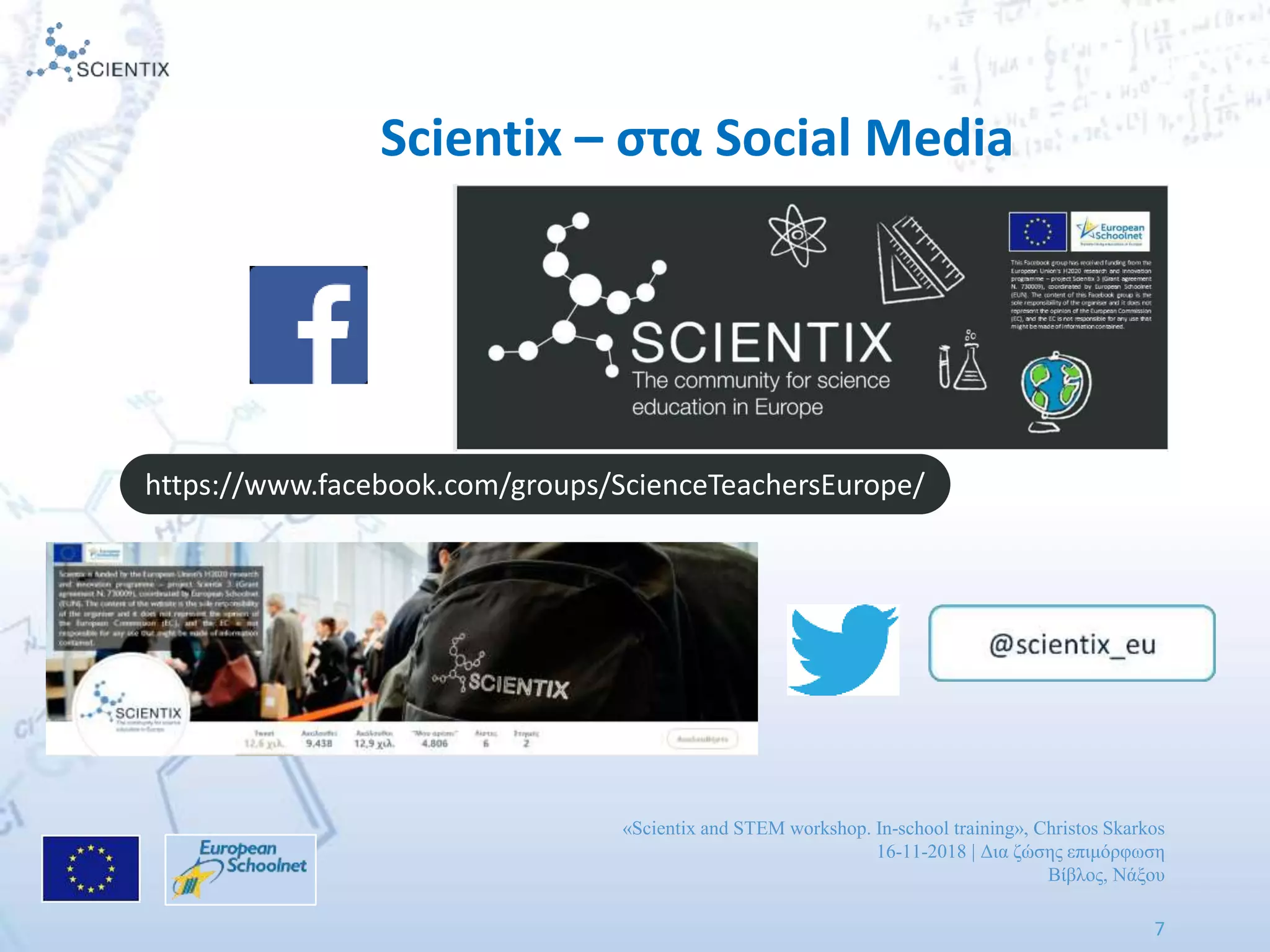«Scientix and STEM workshop. In-school training», Christos Skarkos
16-11-2018 | Δια ζώσης επιμόρφωση
Βίβλος, Νάξου
7
Scientix – στα Social Media
https://www.facebook.com/groups/ScienceTeachersEurope/
 