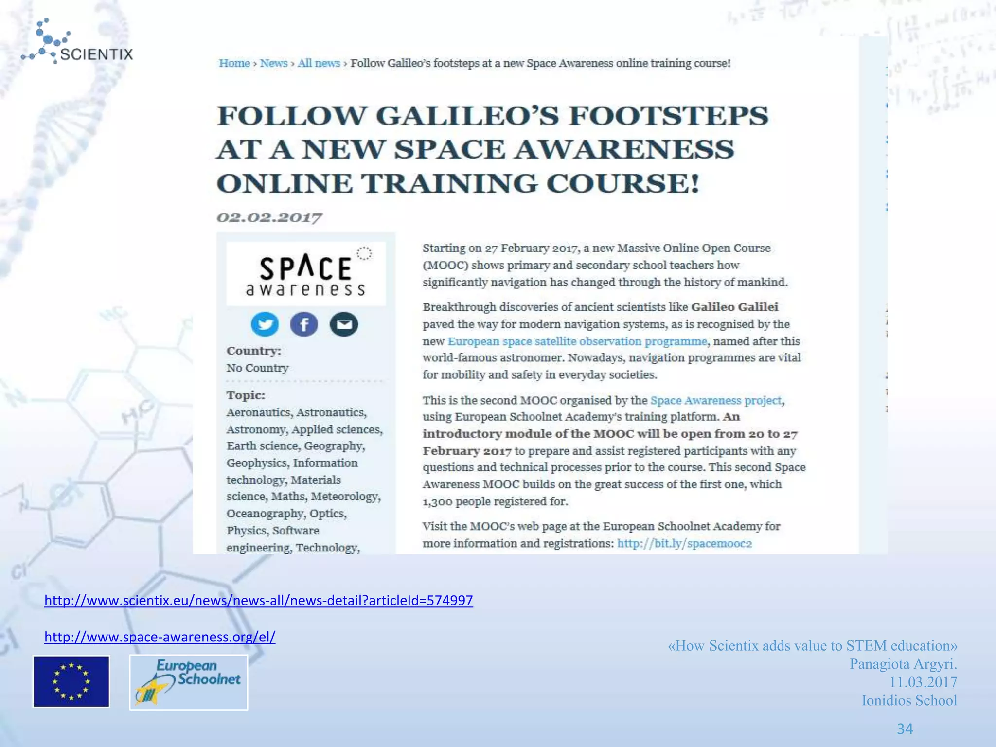 «How Scientix adds value to STEM education»
Panagiota Argyri.
11.03.2017
Ionidios School
34
http://www.scientix.eu/news/news-all/news-detail?articleId=574997
http://www.space-awareness.org/el/
 