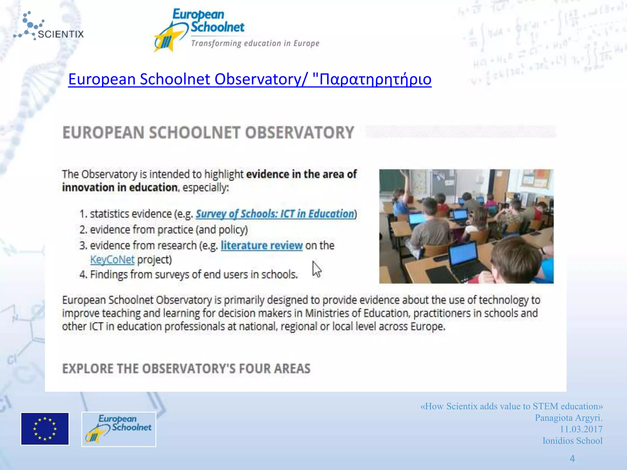 «How Scientix adds value to STEM education»
Panagiota Argyri.
11.03.2017
Ionidios School
4
European Schoolnet Observatory/ "Παρατηρητήριο
 