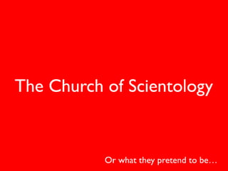 The Church of Scientology or what they pretend to be.