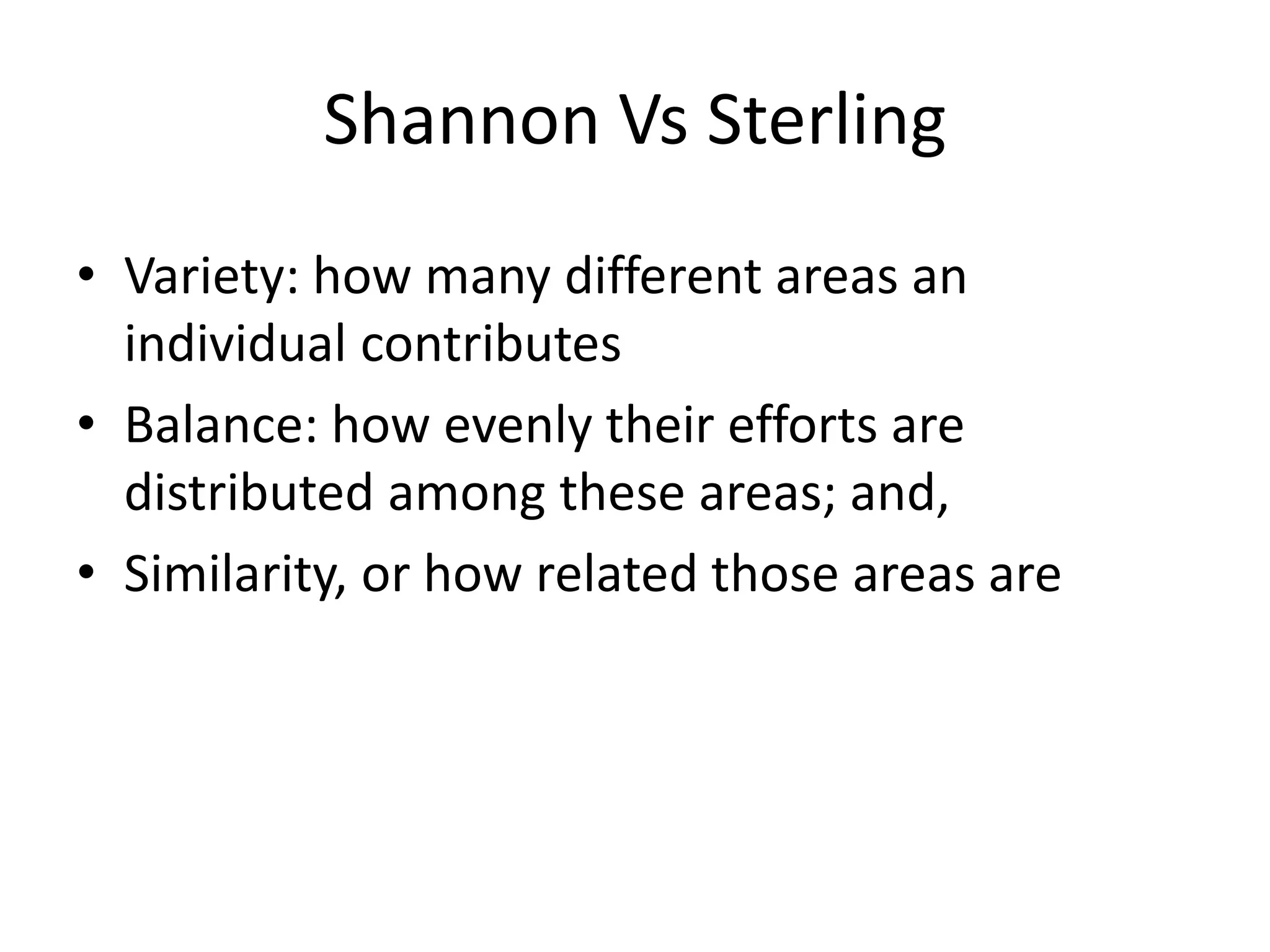 Shannon Vs Sterling
• Variety: how many different areas an
  individual contributes
• Balance: how evenly their efforts are
  distributed among these areas; and,
• Similarity, or how related those areas are
 