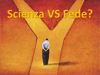Scienza VS Fede?
prof. Vincenzo Cremone
 