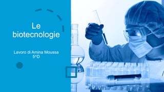 Le
biotecnologie
Lavoro di Amina Moussa
5^D
 
