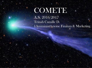 COMETE
A.S. 2016/2017
Trinah Camille D.
1Amministrazione Finanza & Marketing
 