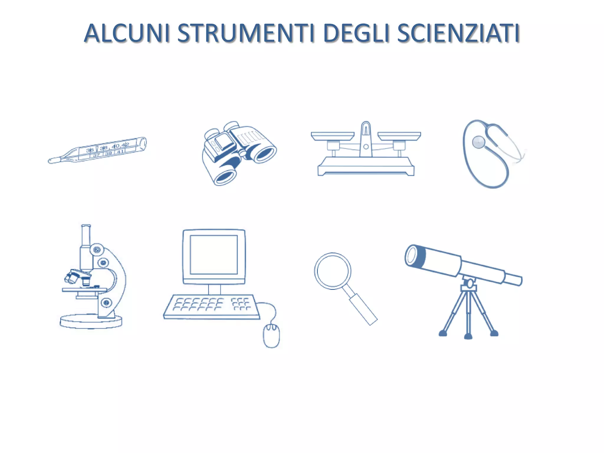 ALCUNI STRUMENTI DEGLI SCIENZIATI

 
