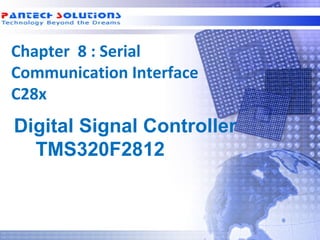 Chapter 8 : Serial
 Communication Interface
 C28x
  Digital Signal Controller
    TMS320F2812



Technology beyond the Dreams™   Copyright © 2006 Pantech Solutions Pvt
 