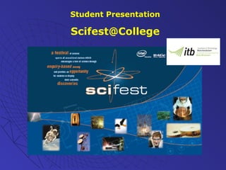 Student Presentation

Scifest@College
 