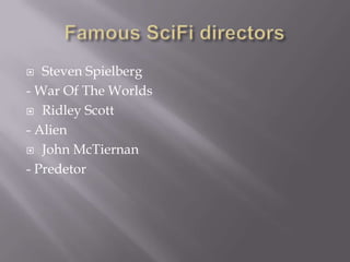   Steven Spielberg
- War Of The Worlds
 Ridley Scott

- Alien
 John McTiernan

- Predetor
 