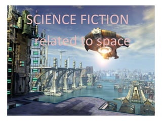 SCIENCE FICTION
related to space
 