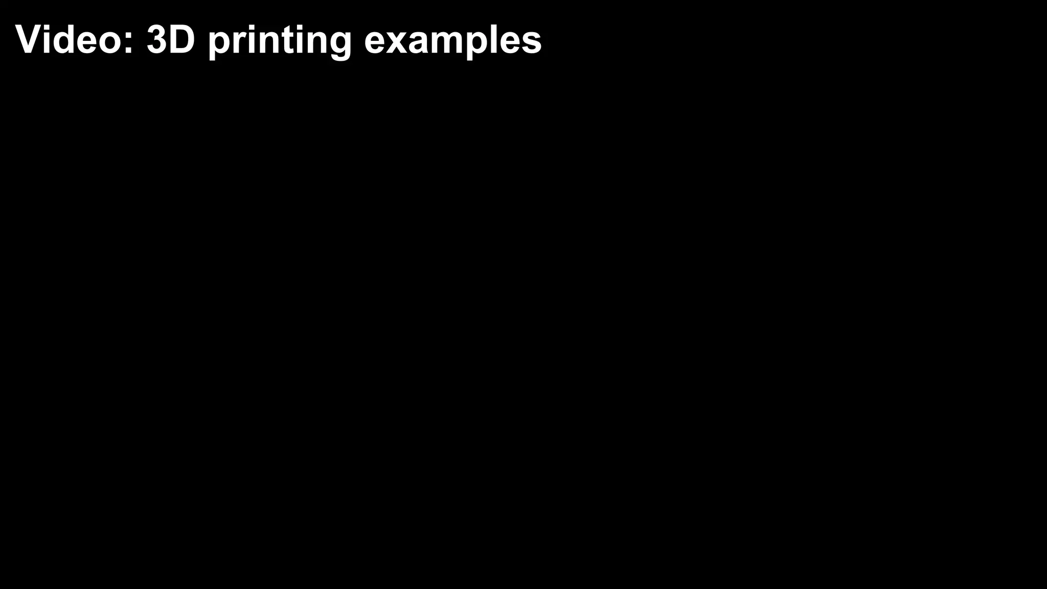 Video: 3D printing examples
 